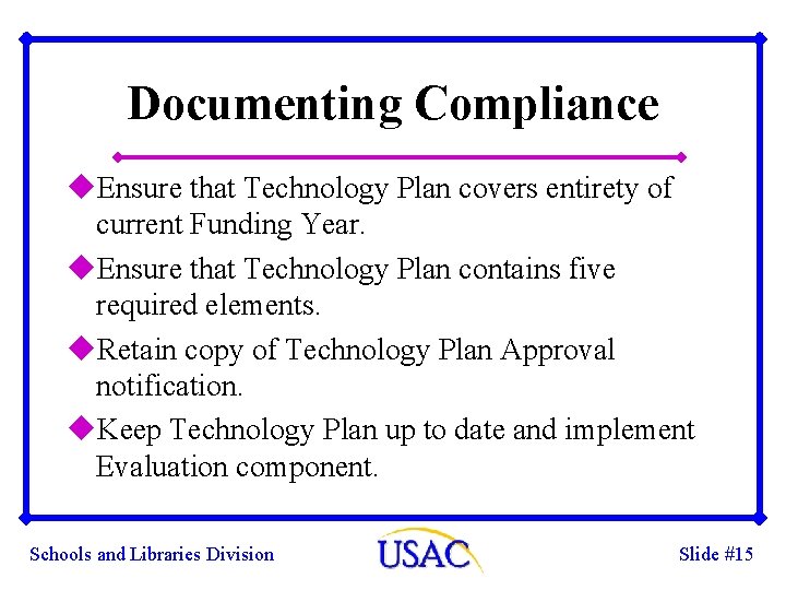 Documenting Compliance u. Ensure that Technology Plan covers entirety of current Funding Year. u.