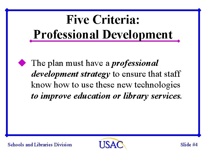 Five Criteria: Professional Development u The plan must have a professional development strategy to