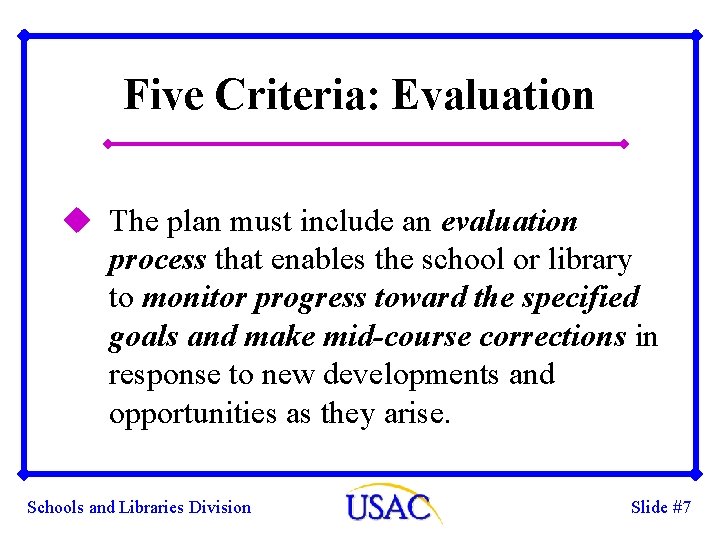 Five Criteria: Evaluation u The plan must include an evaluation process that enables the