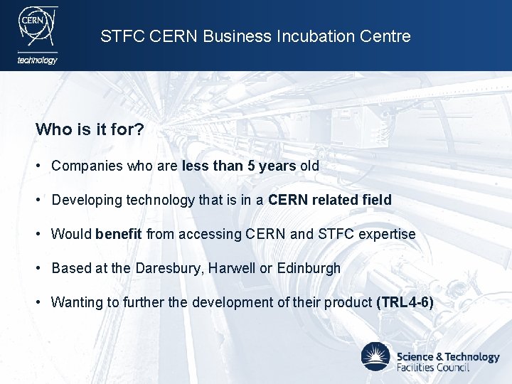 STFC CERN Business Incubation Centre Who is it for? • Companies who are less