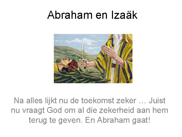 Abraham en Izaäk Na alles lijkt nu de toekomst zeker … Juist nu vraagt