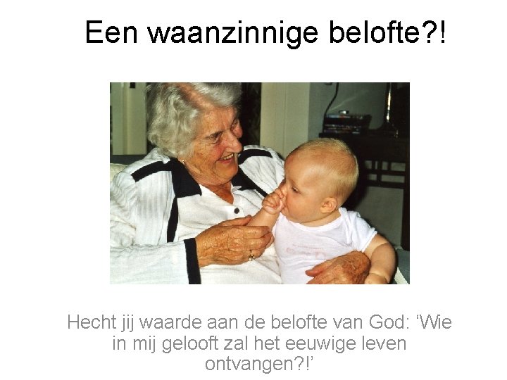 Een waanzinnige belofte? ! Hecht jij waarde aan de belofte van God: ‘Wie in