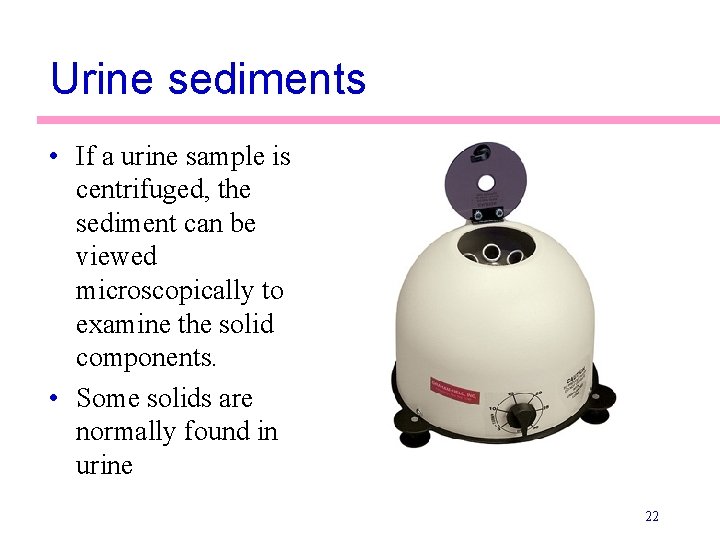 Urine sediments • If a urine sample is centrifuged, the sediment can be viewed