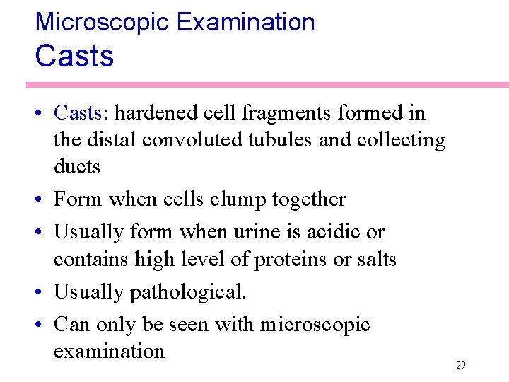 Microscopic Examination Casts • Casts: hardened cell fragments formed in the distal convoluted tubules