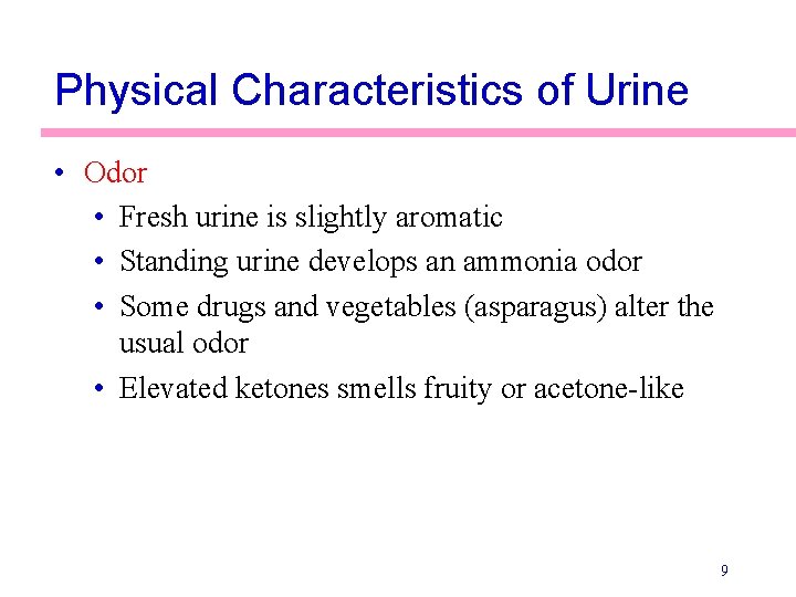 Physical Characteristics of Urine • Odor • Fresh urine is slightly aromatic • Standing