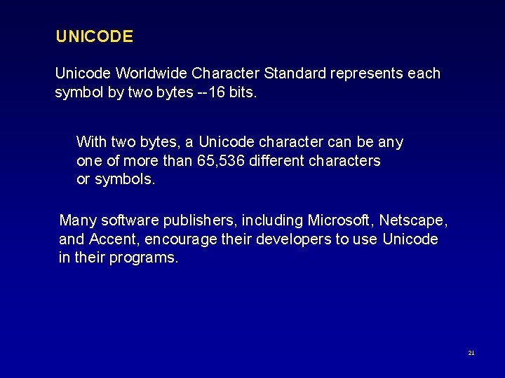 UNICODE Unicode Worldwide Character Standard represents each symbol by two bytes --16 bits. With