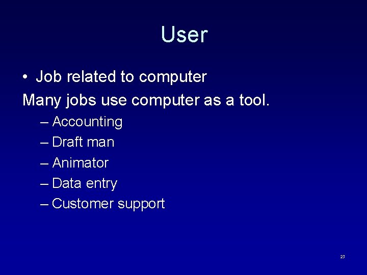 User • Job related to computer Many jobs use computer as a tool. –