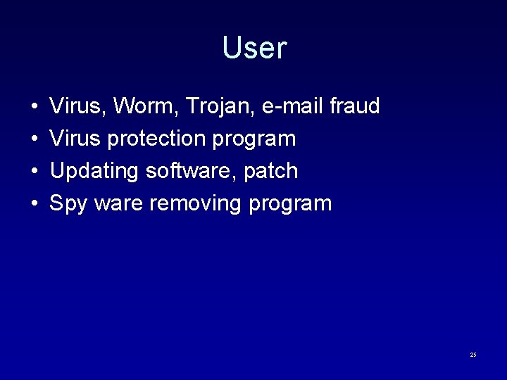 User • • Virus, Worm, Trojan, e-mail fraud Virus protection program Updating software, patch