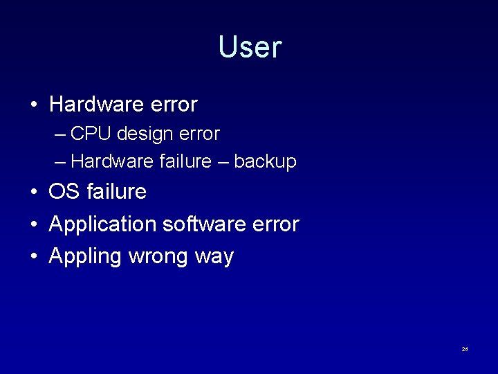 User • Hardware error – CPU design error – Hardware failure – backup •