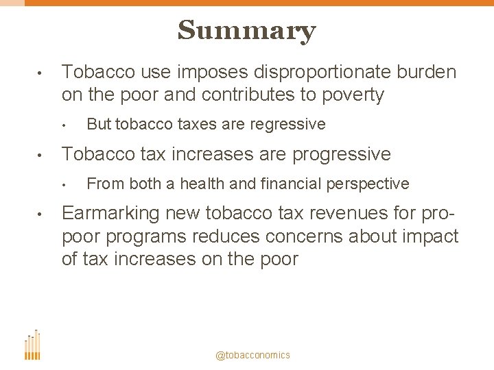 Summary • Tobacco use imposes disproportionate burden on the poor and contributes to poverty