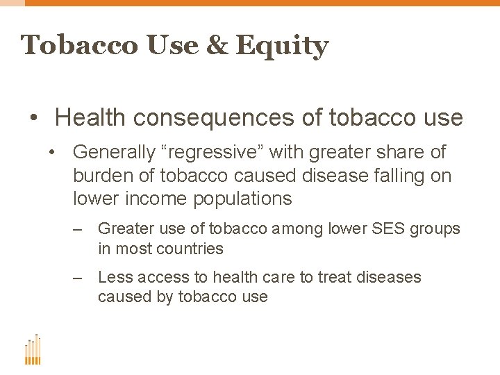 Tobacco Use & Equity • Health consequences of tobacco use • Generally “regressive” with