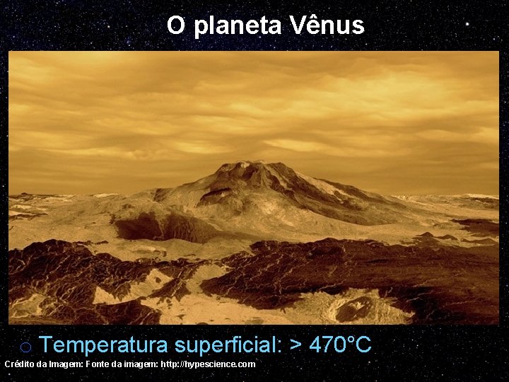 O planeta Vênus o Temperatura superficial: > 470°C Crédito da Imagem: Fonte da imagem: