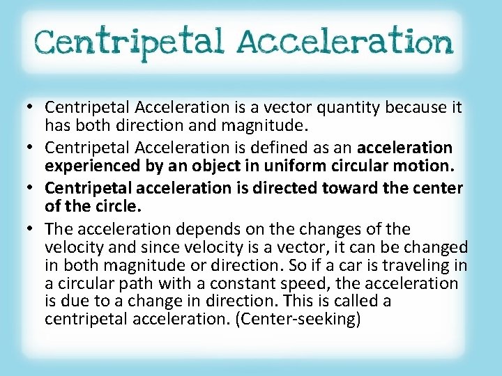  • Centripetal Acceleration is a vector quantity because it has both direction and