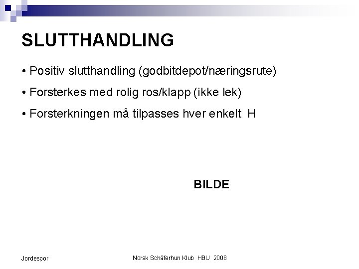 SLUTTHANDLING • Positiv slutthandling (godbitdepot/næringsrute) • Forsterkes med rolig ros/klapp (ikke lek) • Forsterkningen