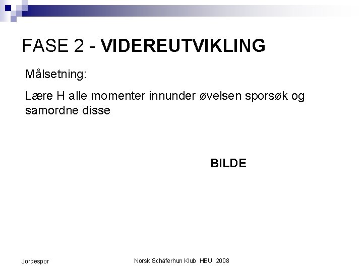 FASE 2 - VIDEREUTVIKLING Målsetning: Lære H alle momenter innunder øvelsen sporsøk og samordne