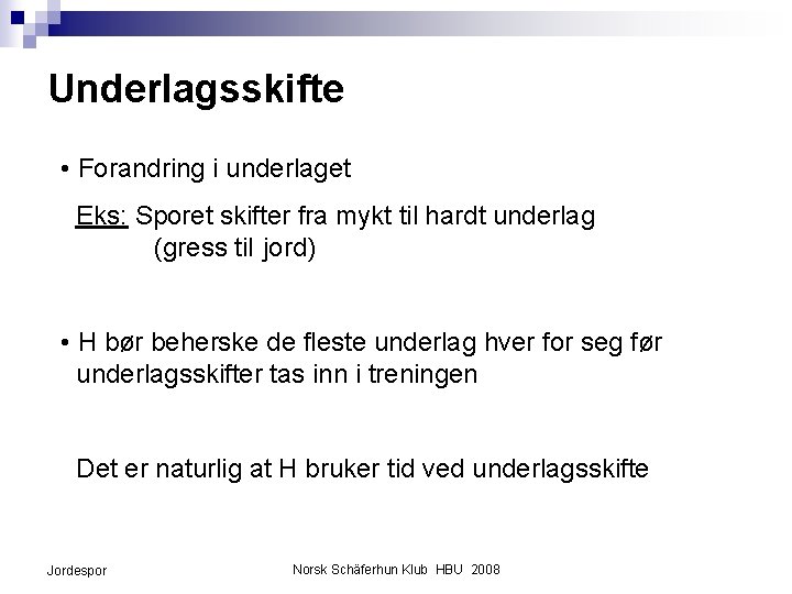 Underlagsskifte • Forandring i underlaget Eks: Sporet skifter fra mykt til hardt underlag (gress