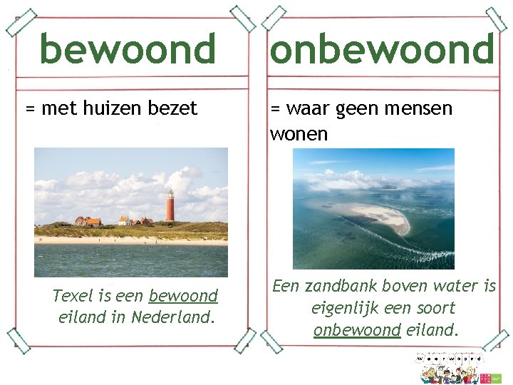 bewoond = met huizen bezet Texel is een bewoond eiland in Nederland. onbewoond =