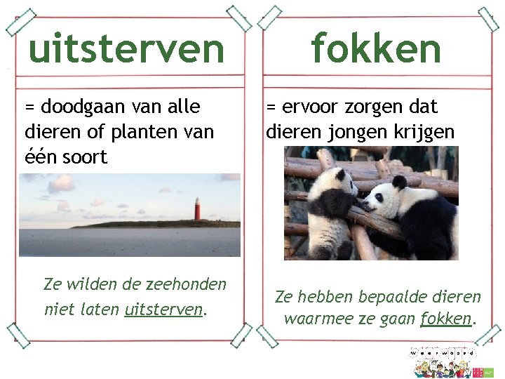 uitsterven = doodgaan van alle dieren of planten van één soort fokken = ervoor