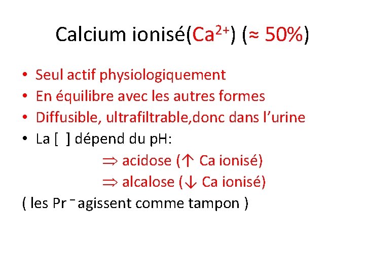 Calcium ionisé(Ca 2+) (≈ 50%) • Seul actif physiologiquement • En équilibre avec les
