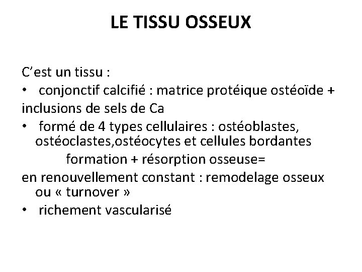 LE TISSU OSSEUX C’est un tissu : • conjonctif calcifié : matrice protéique ostéoïde