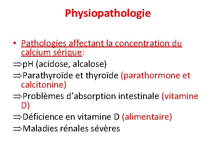 Physiopathologie • Pathologies affectant la concentration du calcium sérique: p. H (acidose, alcalose) Parathyroïde