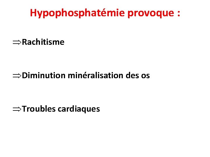 Hypophosphatémie provoque : Rachitisme Diminution minéralisation des os Troubles cardiaques 