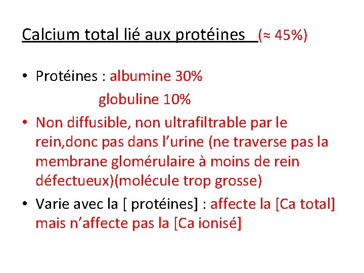 Calcium total lié aux protéines (≈ 45%) • Protéines : albumine 30% globuline 10%