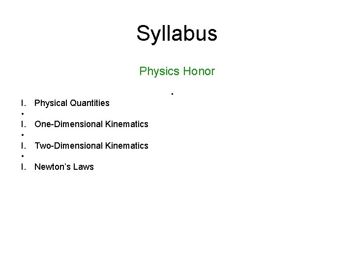 Syllabus Physics Honor • I. • I. Physical Quantities One-Dimensional Kinematics Two-Dimensional Kinematics Newton’s Syllabus Physics Honor • I. • I. Physical Quantities One-Dimensional Kinematics Two-Dimensional Kinematics Newton’s