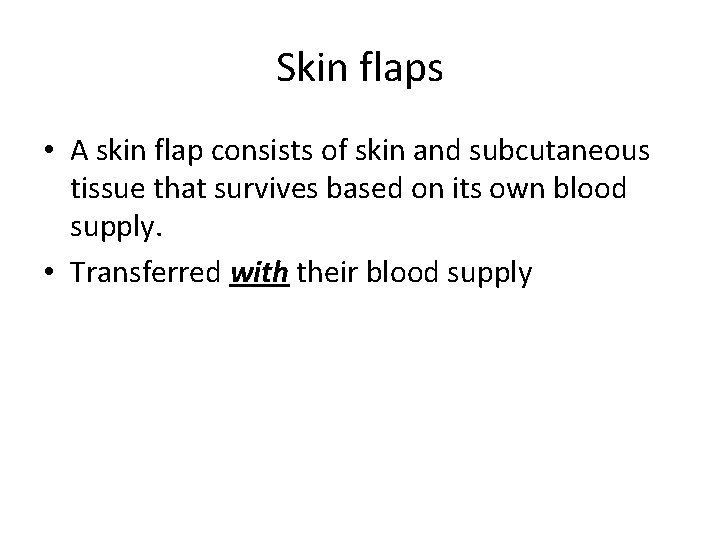 Skin flaps • A skin flap consists of skin and subcutaneous tissue that survives