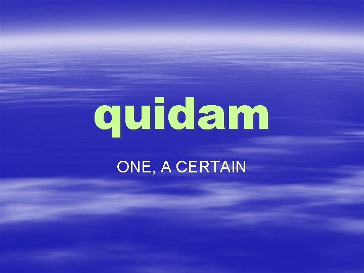 quidam ONE, A CERTAIN 