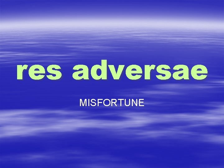 res adversae MISFORTUNE 