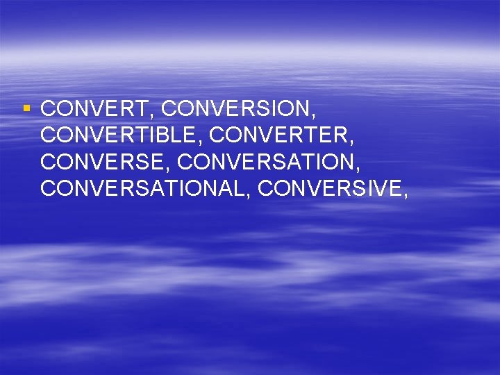 § CONVERT, CONVERSION, CONVERTIBLE, CONVERTER, CONVERSE, CONVERSATIONAL, CONVERSIVE, 