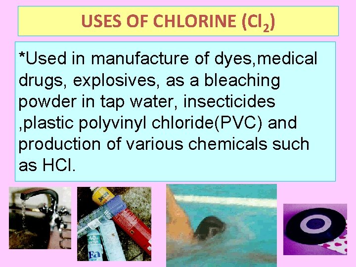USES OF CHLORINE (Cl 2) *Used in manufacture of dyes, medical drugs, explosives, as