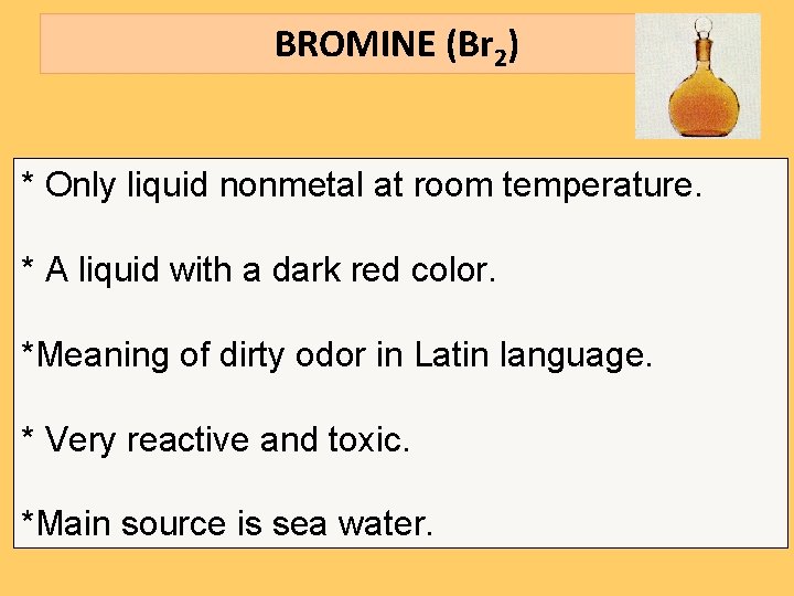 BROMINE (Br 2) * Only liquid nonmetal at room temperature. * A liquid with