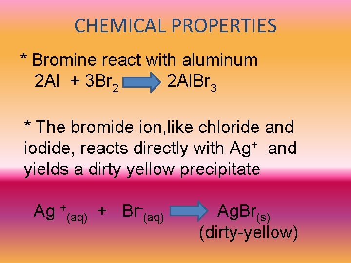 CHEMICAL PROPERTIES * Bromine react with aluminum 2 Al + 3 Br 2 2