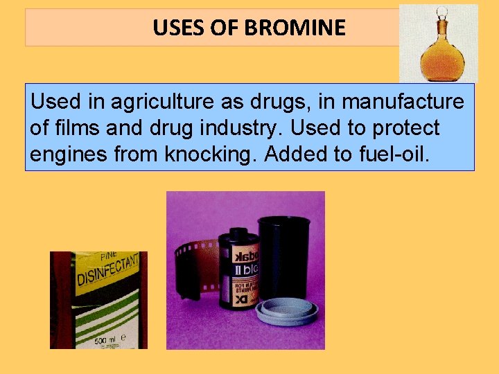 USES OF BROMINE Used in agriculture as drugs, in manufacture of films and drug