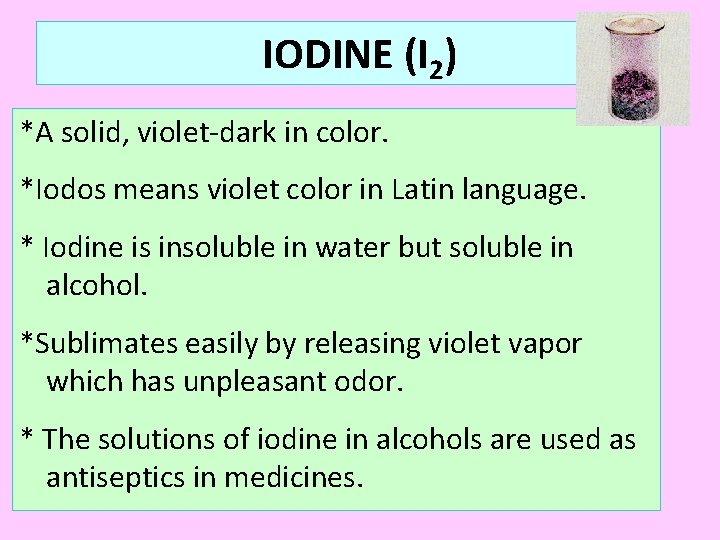 IODINE (I 2) *A solid, violet-dark in color. *Iodos means violet color in Latin
