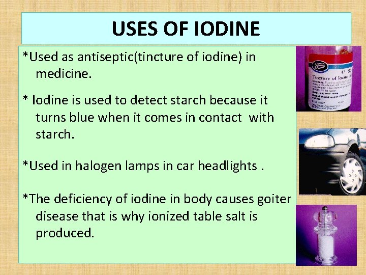 USES OF IODINE *Used as antiseptic(tincture of iodine) in medicine. * Iodine is used