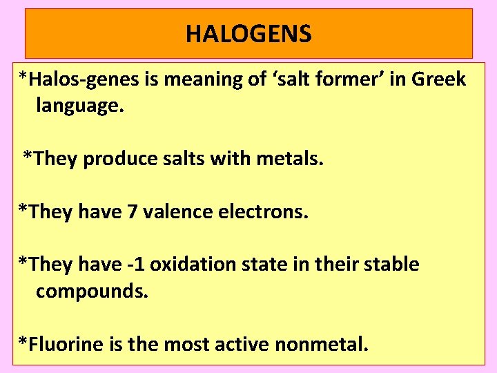 HALOGENS *Halos-genes is meaning of ‘salt former’ in Greek language. *They produce salts with