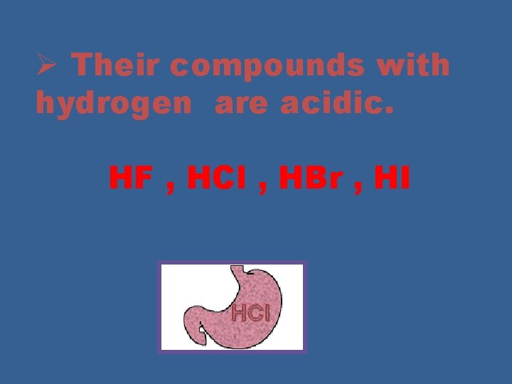 Ø Their compounds with hydrogen are acidic. HF , HCl , HBr , HI