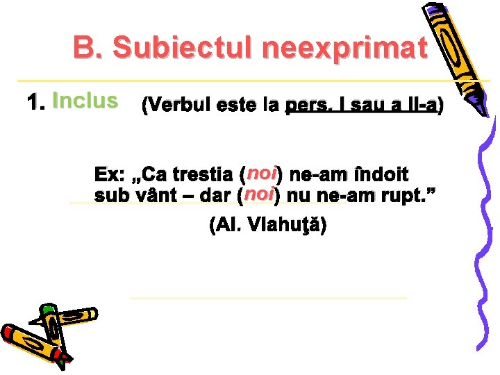 B. Subiectul neexprimat 1. Inclus (Verbul este la pers. I sau a II-a) noi