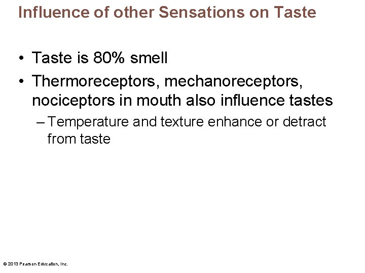 Influence of other Sensations on Taste • Taste is 80% smell • Thermoreceptors, mechanoreceptors,