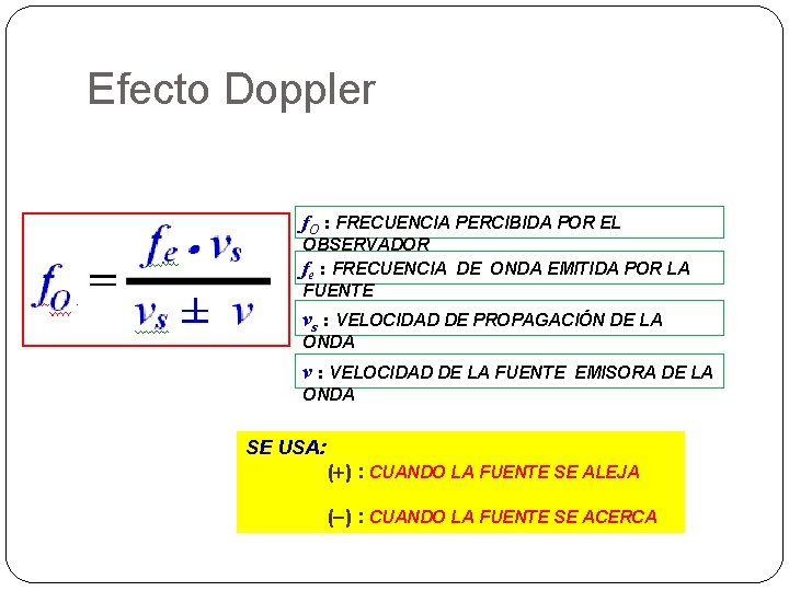 Efecto Doppler f. O : FRECUENCIA PERCIBIDA POR EL OBSERVADOR fe : FRECUENCIA DE
