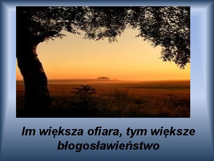 Im większa ofiara, tym większe błogosławieństwo 