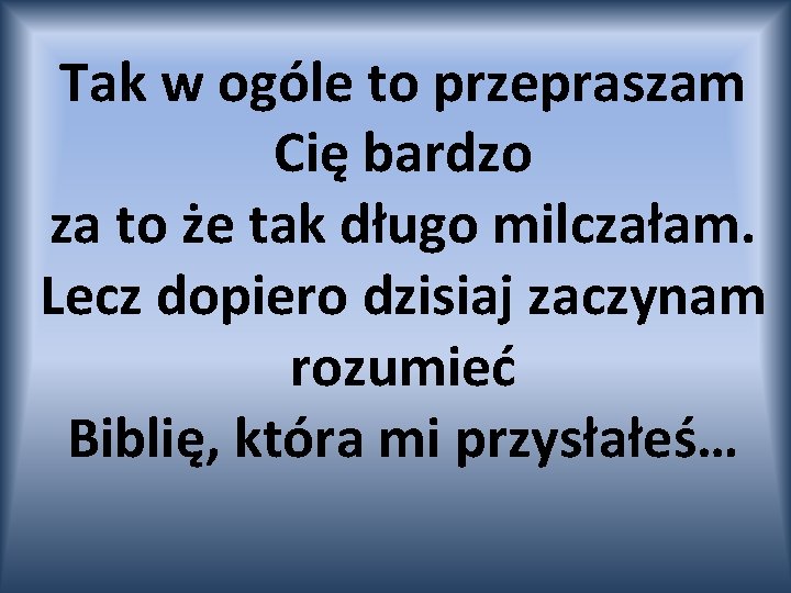 Tak w ogóle to przepraszam Cię bardzo za to że tak długo milczałam. Lecz