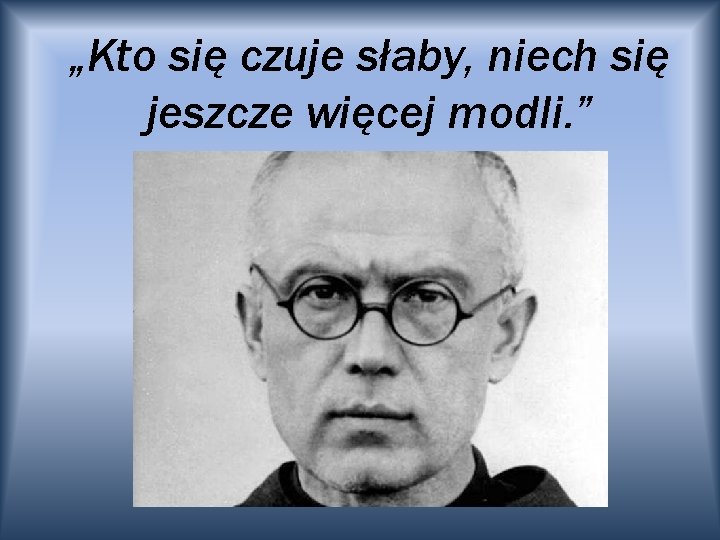 „Kto się czuje słaby, niech się jeszcze więcej modli. ” 