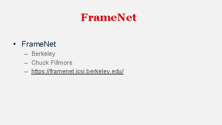 Frame. Net • Frame. Net – Berkeley – Chuck Fillmore – https: //framenet. icsi.