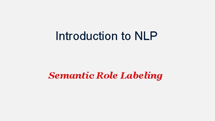 Introduction to NLP Semantic Role Labeling 