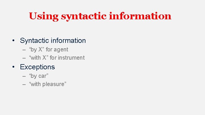 Using syntactic information • Syntactic information – “by X” for agent – “with X”