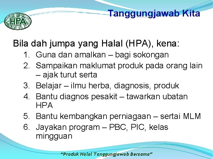 Tanggungjawab Kita Bila dah jumpa yang Halal (HPA), kena: 1. Guna dan amalkan –